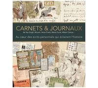 Carnets & Journaux De Van Gogh, Mozart, Anne Frank, Marie Curie, Albert Camus - Au Coeur Des Écrits Intimes Qui Éclairent L'histoire