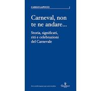 Carneval, non te ne andare…. Storia, significati, riti e celebrazioni del Carnevale