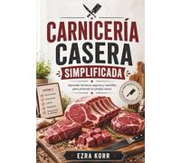 CARNICERÍA CASERA SIMPLIFICADA: Aprende técnicas seguras y sencillas para procesar tu propia carne.
