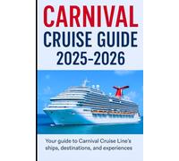 Carnival Cruise Guide 2025/2026: Expert Planning Resources, Onboard Secrets, Destination Insights, and Money-Saving Tips to Maximize Your Carnival Experience