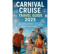 CARNIVAL CRUISE TRAVEL GUIDE 2025-2026: The Complete Handbook for First-Time and Experienced Cruisers to the Caribbean, Bahamas, Alaska, and More: Top ... Everything You Need to Know Before You Sail