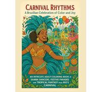Carnival Rhythms: A Brazilian Celebration of Color and Joy: An Intricate Adult Coloring Book of Samba Dancers, Festive Parades, and Tropical Fantasy from Rio’s Carnival