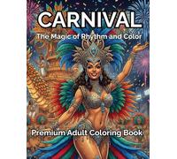 CARNIVAL: The Magic of Rhythm and Color: Premium Adult Coloring Book Featuring 50 Highly Detailed Illustrations of Samba Schools, Elaborate Floats, Exotic Costumes, and Festive Street Scenes