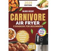 Carnivore Air Fryer Cookbook for Beginners: High-Protein, Low-Carb Recipes for Meat Lovers: Delicious and Easy Meals to Boost Energy, Build Strength, and Support Healthy Weight Loss