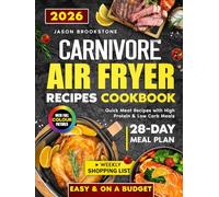 Carnivore Air Fryer Recipes Cookbook: Quick & Budget-Friendly Meat-Based Meals with High-Protein and Low-Carb Recipes, a 28-Day Meal Plan, Weekly Shopping Lists for a Healthy, Stress-Free Lifestyle