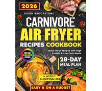 Carnivore Air Fryer Recipes Cookbook: Quick & Budget-Friendly Meat-Based Meals with High-Protein and Low-Carb Recipes, a 28-Day Meal Plan, Weekly Shopping Lists for a Healthy, Stress-Free Lifestyle