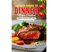 Carnivore Delights 50 Dinner Recipes Cookbook: Ready to Cook Meat Lovers Simple Meal with Stunning Photos