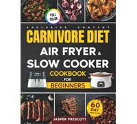 Carnivore Diet Air Fryer & Slow Cooker Cookbook for Beginners: Easy, Crispy & Tender Meat Recipes, 60-Day Meal Plan to Boost Your Energy & Shed Pounds!