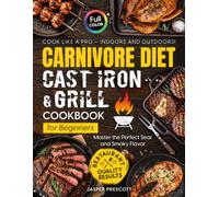 Carnivore Diet Cast Iron & Grill Cookbook for Beginners: Cook Like a Pro - Master the Perfect Sear, Smoky Flavor, and Restaurant-Quality Results Indoors and Outdoors