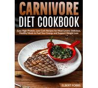 Carnivore Diet Cookbook: Easy High-Protein, Low-Carb Recipes for Meat Lovers: Delicious, Healthy Meals to Fuel Your Energy and Support Weight Loss