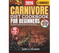 Carnivore Diet Cookbook for Beginners: 100+ High-Protein Recipes for Weight Loss, Fat Burning, and Muscle Strength with a Complete 60-Day Meal Plan for Energy and Lasting Results.