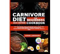 Carnivore Diet Cookbook for Beginners: 100+ High-Protein, Zero-Carb Recipes with a 30-Day Meal Plan to Boost Energy, Support Metabolism & Improve Health Includes Meat, Poultry, Seafood, Snacks & More