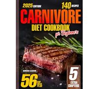 Carnivore Diet Cookbook for Beginners: 140 Easy, Delicious High-Protein, Low-Carb Recipes to Maintain Balance & Boost Energy. Includes a 56-Day Meal Plan with Meaty Meals to Support Healthy Lifestyle