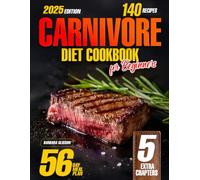 Carnivore Diet Cookbook for Beginners: 140 Easy, Delicious High-Protein, Low-Carb Recipes to Maintain Balance & Boost Energy. Includes a 56-Day Meal Plan with Meaty Meals to Support Healthy Lifestyle