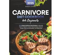 Carnivore Diet Cookbook for Beginners: 200+ Simple & Delicious Meat Recipes to Naturally Improve Digestion, Boost Mental Clarity, Enhance Energy Levels, and Strengthen Your Body Daily