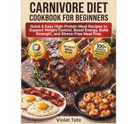 Carnivore Diet Cookbook for Beginners: Quick & Easy High-Protein Meat Recipes to Support Weight Control, Boost Energy, Build Strength, and Stress-Free Meal Prep
