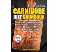 Carnivore Diet Cookbook For Beginners: The Ultimate Keto-Friendly Guide With 110 Protein-Packed, Low-Carb Recipes For Every Day And A 30-Day Meal Plan To Boost Energy And Support A Healthy Lifestyle