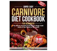 CARNIVORE DIET COOKBOOK FOR BEGINNERS: The Ultimate Meat-Only Guide to Lose Weight, Build Muscle & Take Control of Your Health