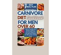 Carnivore Diet Cookbook For Men Over 60: Discover Simple And Satisfying Delicious Carnivore Meals For Strength And Vitality For Men In Their Golden ... (Healthy Delicious Recipes For Women Over 60)