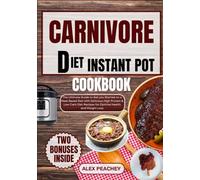 CARNIVORE DIET INSTANT POT COOKBOOK: The Ultimate Guide to Get you Started on a Meat Based Diet with Delicious High Protein & Low Carb Diet Recipes for Optimal Health and Weight Loss