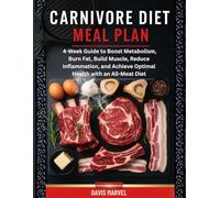 Carnivore Diet Meal Plan: 4-Week Guide to Boost Metabolism, Burn Fat, Build Muscle, Reduce Inflammation, and Achieve Optimal Health with an All-Meat Diet