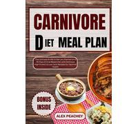 Carnivore Diet Meal Plan: The Ultimate Guide To Get You Started On A 30 Days Animal Based Diet With Delicious High Protein & Low Carb Recipes For Optimal Health