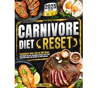 Carnivore Diet Reset: Transform Your Life in 365 Days with Rapid Fat Loss, Boundless Energy, and a Full Spectrum Guide from Science to Daily Success