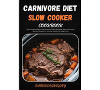 Carnivore Diet Slow Cooker Cookbook: The Ultimate Guide To Delicious Easy Tasty Red Meat, Pork And Poultry, Seafood Recipes For Optimal Health And Weight Loss