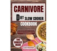 Carnivore Diet Slow Cooker Cookbook: The Ultimate Guide To Get You Started On A Meat Based Diet With Delicious High Protein & Low Carb Diet Recipes ... And Weight Loss: 7 (Carnivore Delights)