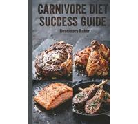 Carnivore Diet Success Guide: A Comprehensive Anti-Inflammatory Meat-Based Meal Plan for Reducing Inflammation with a Meat-Focused Approach
