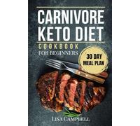 Carnivore Keto Diet: Beginner's Cookbook with Super Easy and Quick Recipes and Meal Plans to Lose Weight, Boost Energy, and Say Goodbye to Carbs Forever!