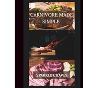 Carnivore Made Simple: The No-Fluff Beginner’s Guide to Eating Meat for Health, Healing, and Energy