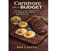 Carnivore on a Budget: The Zero-Carb Cookbook to Lose Weight, Save Money, and Eat Better: 70+ Animal-Based Recipes - Simple, Nutrient-Dense Meals ... High Energy, Zero Sugar, Minimal Cost