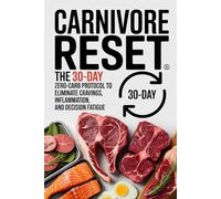 Carnivore Reset: The 30-Day Zero-Carb Protocol to Eliminate Cravings, Inflammation, and Decision Fatigue
