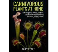 CARNIVOROUS PLANTS AT HOME: Cultivating Venus Flytraps, Sundews, and Pitcher Plants in Containers, Terrariums, and Bog Gardens
