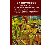 Carnivorous Plants: Care and Propagation: Everything You Need to Know About 25 Common Carnivorous Plants: A Guide to Success