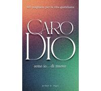 Caro Dio, sono io... di nuovo: 365 preghiere per la vita quotidiana: Un devozionale evangelico quotidiano: 365 preghiere oneste, personali e bibliche per ogni giorno dell'anno