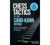 Caro-Kann Defense Tactics: 432 Opening Puzzles to Improve Pattern Recognition, Calculation, and Winning Combinations