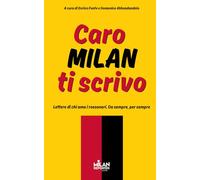 Caro Milan, ti scrivo: lettere di chi ama i rossoneri. Da sempre, per sempre