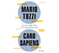 Caro Sapiens. La storia della Terra e le scelte dell'umanità