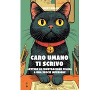 Caro umano ti scrivo. Lettere di frustrazione felina a una specie inferiore