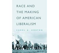 Race And The Making Of American Liberalism Carol A. Horton (Auteur)