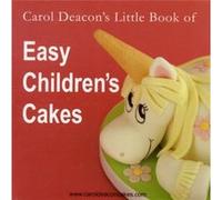 Carol Deacon's Little Book Of Easy Children's Cakes