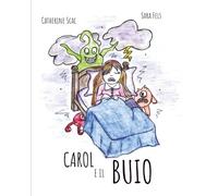 Carol e il Buio: Un’avvincente storia della buonanotte per aiutare i bambini dai 3 ai 6 anni a superare la paura del buio
