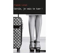 Carole, Je Vais Te Tuer ! (Nouvelle Édition)
