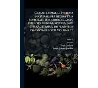Caroli Linnaei ... Systema naturae: per regna tria naturae: secundum classes, ordines, genera, species, cum characteribus, differentiis, synonymis, locis Volume t.1
