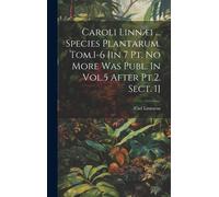 Caroli Linnæi ... Species Plantarum. Tom.1-6 [In 7 Pt. No More Was Publ. In Vol.5 After Pt.2. Sect. 1]