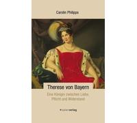 Carolin Philipp Therese von Bayern: Eine Königin zwischen Liebe, Pflicht (Poche)