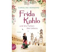 Caroline Bernar Frida Kahlo und die Farben des Lebens: Roman (Mutige Fra (Poche)