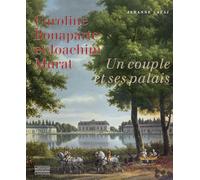 Caroline Bonaparte et Joachim Murat: Un couple et ses palais